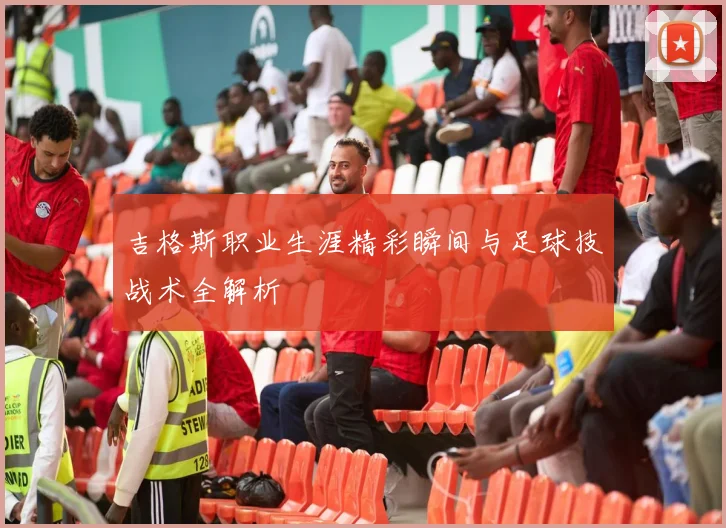 吉格斯职业生涯精彩瞬间与足球技战术全解析