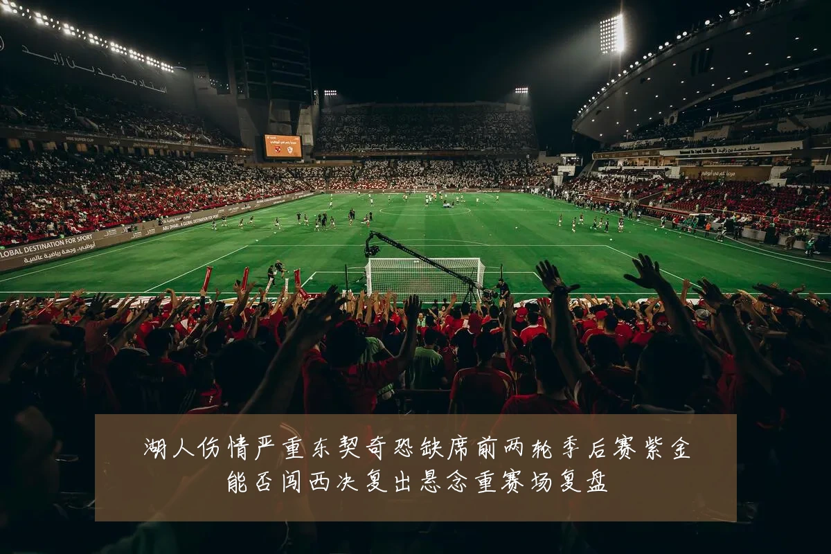 湖人伤情严重东契奇恐缺席前两轮季后赛紫金能否闯西决复出悬念重赛场复盘