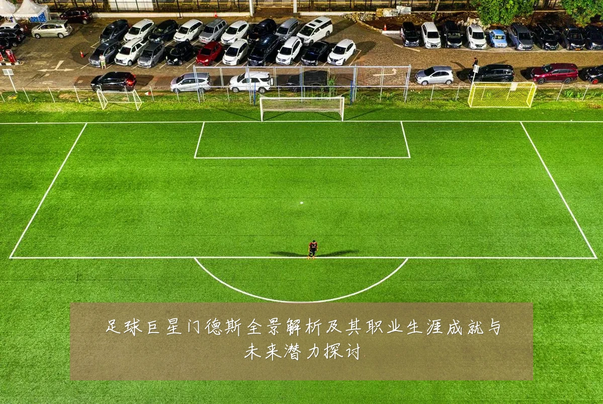 足球巨星门德斯全景解析及其职业生涯成就与未来潜力探讨