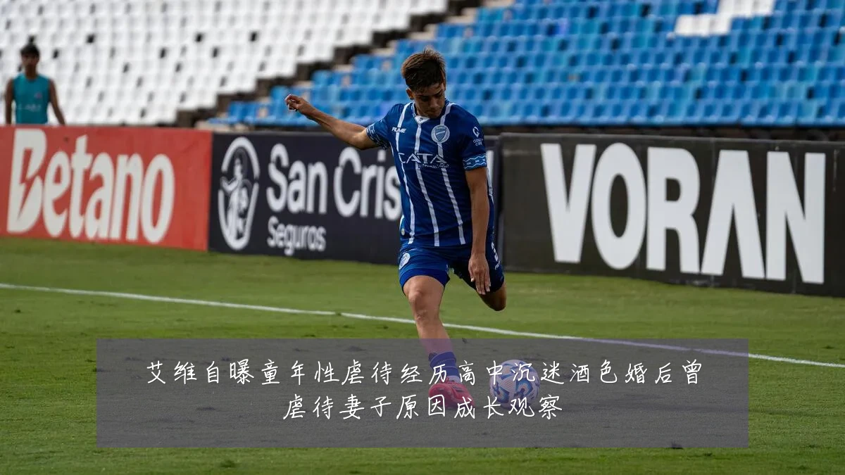 艾维自曝童年性虐待经历高中沉迷酒色婚后曾虐待妻子原因成长观察