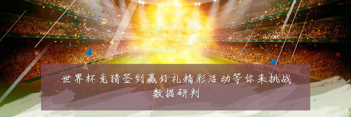 世界杯竞猜签到赢好礼精彩活动等你来挑战数据研判